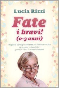 Fate i bravi! (0-3 anni). Regole e consigli dalla tata più famosa d'Italia per essere, da subito, genitori felici di bambini sereni