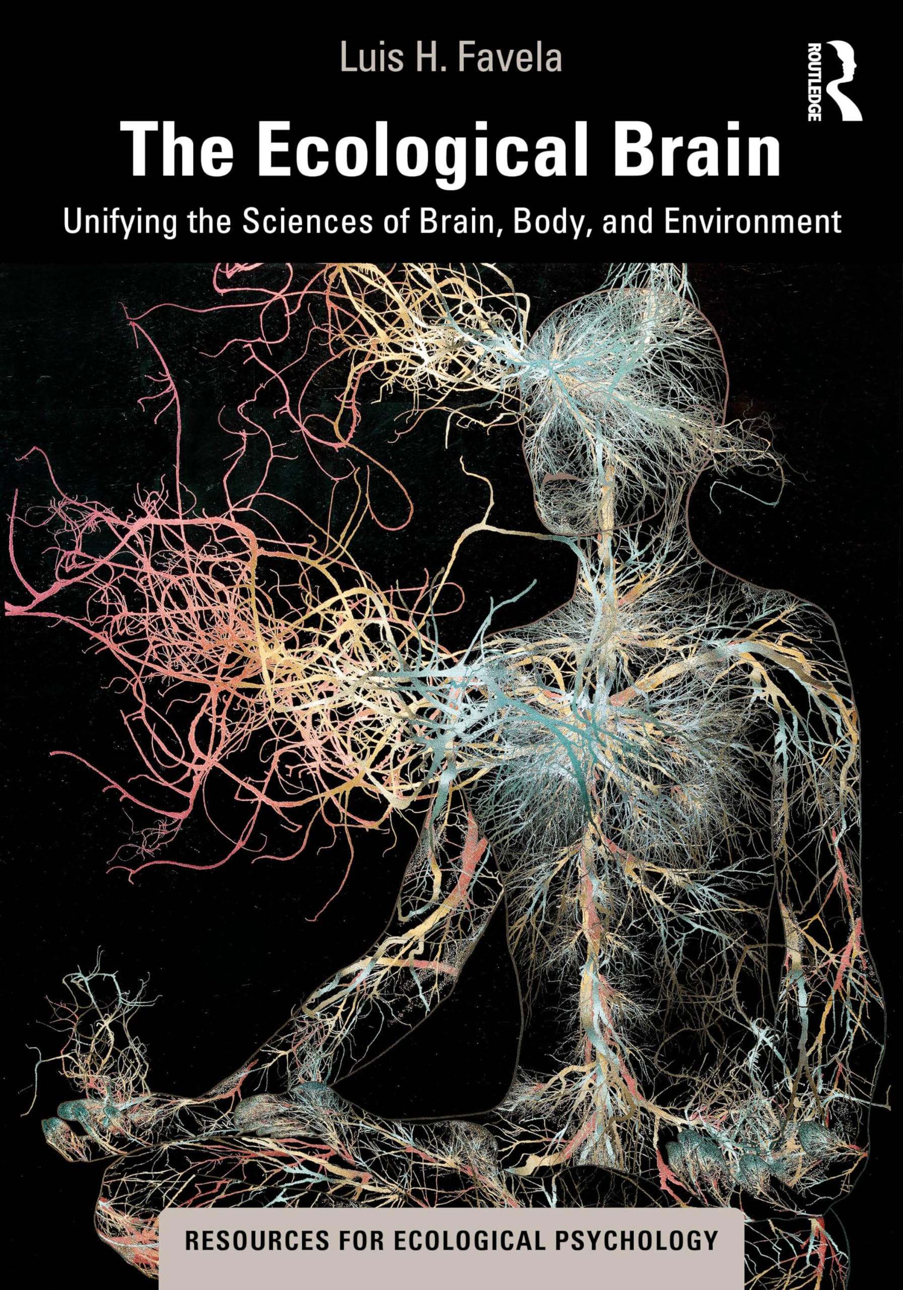 The Ecological Brain: Unifying the Sciences of Brain, Body, and Environment (Resources for Ecological Psychology)