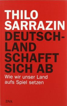 Deutschland schafft sich ab: Wie wir unser Land aufs Spiel setzen