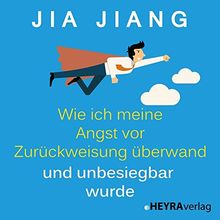 Wie ich meine Angst vor Zurückweisung überwand und unbesiegbar wurde: Ein Selbstversuch in 100 Schritten