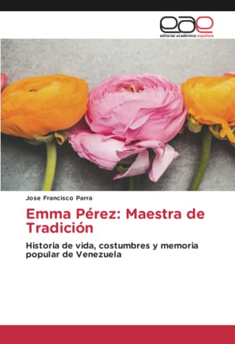 Emma Pérez: Maestra de Tradición: Historia de vida, costumbres y memoria popular de Venezuela