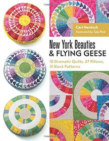 New York Beauties & Flying Geese: 10 Dramatic Quilts, 27 Pillows, 31 Block Patterns