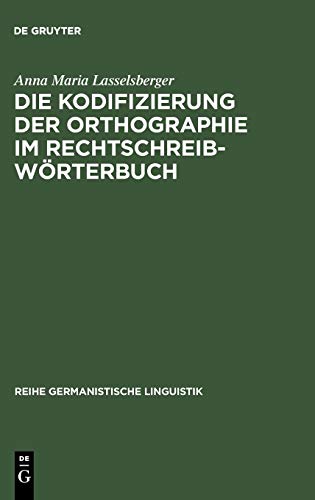 Die Kodifizierung der Orthographie im Rechtschreibwörterbuch: Eine Untersuchung zur Rechtschreibung im »Duden« und im »Österreichischen Wörterbuch« (Reihe Germanistische Linguistik, Band 217)