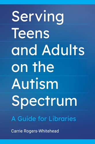 Serving Teens and Adults on the Autism Spectrum: A Guide for Libraries