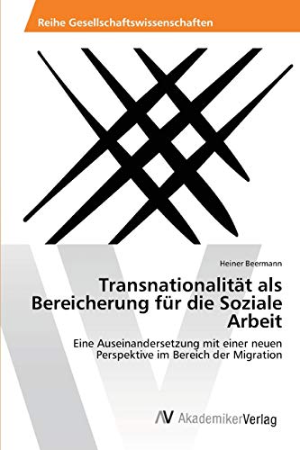 Transnationalität als Bereicherung für die Soziale Arbeit: Eine Auseinandersetzung mit einer neuen Perspektive im Bereich der Migration