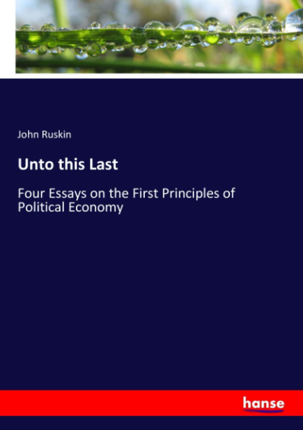 Unto this Last: Four Essays on the First Principles of Political Economy