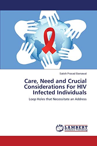 Care, Need and Crucial Considerations For HIV Infected Individuals: Loop Holes that Necessitate an Address