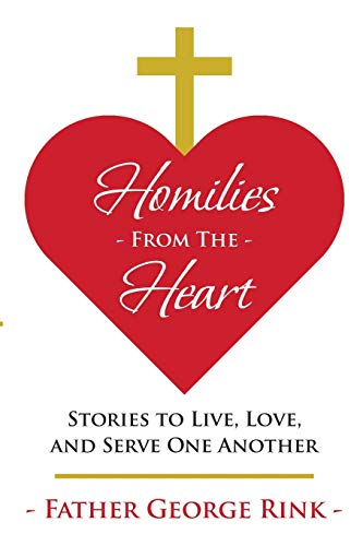 Homilies From The Heart: Stories to Live, Love, and Serve One Another