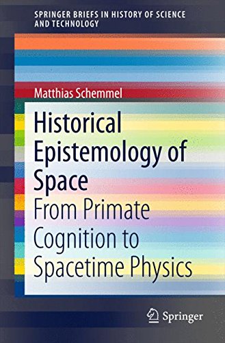 Historical Epistemology of Space: From Primate Cognition to Spacetime Physics (SpringerBriefs in History of Science and Technology)