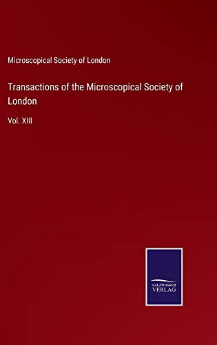 Transactions of the Microscopical Society of London: Vol. XIII