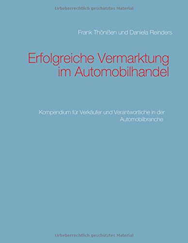 Erfolgreiche Vermarktung im Automobilhandel: Kompendium für Verkäufer und Verantwortliche in der Automobilbranche