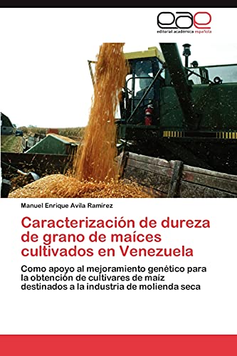 Caracterización de dureza de grano de maíces cultivados en Venezuela: Como apoyo al mejoramiento genético para la obtención de cultivares de maíz destinados a la industria de molienda seca