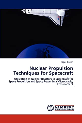 Nuclear Propulsion Techniques for Spacecraft: Utilization of Nuclear Reactors in Spacecraft for Space Propulsion and Space Power in a Microgravity Environment