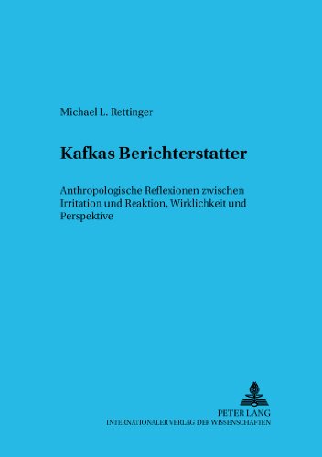 Kafkas Berichterstatter: Anthropologische Reflexionen zwischen Irritation und Reaktion, Wirklichkeit und Perspektive (Trierer Studien zur Literatur)