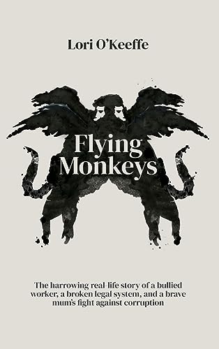 Flying Monkeys: A bullied worker, a broken legal system, and one brave mum's exceptional fight against corruption.