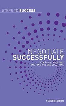 Negotiate Successfully: How to Get Your Way and Find Win-win Solutions (Steps to Success)