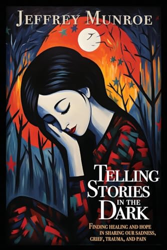Telling Stories in the Dark: Finding healing and hope in sharing our sadness, grief, trauma, and pain