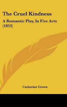 The Cruel Kindness: A Romantic Play, In Five Acts (1853)