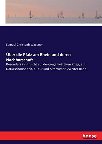 Über die Pfalz am Rhein und deren Nachbarschaft: Besonders in Hinsicht auf den gegenwärtigen Krieg, auf Naturschönheiten, Kultur und Altertümer. Zweiter Band