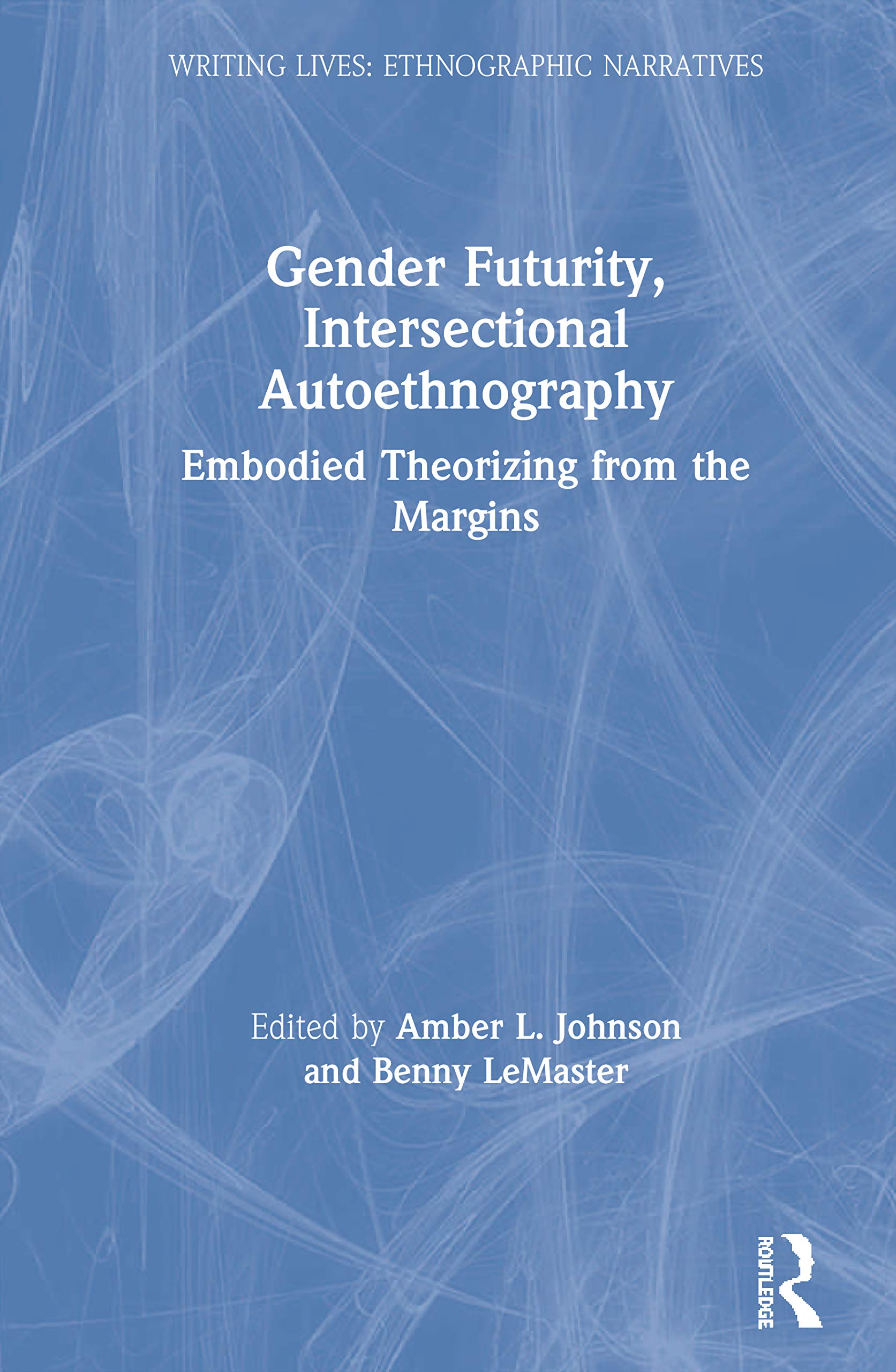 Gender Futurity, Intersectional Autoethnography: Embodied Theorizing from the Margins (Writing Lives: Ethnographic Narratives)