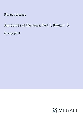 Antiquities of the Jews; Part 1, Books I - X: in large print