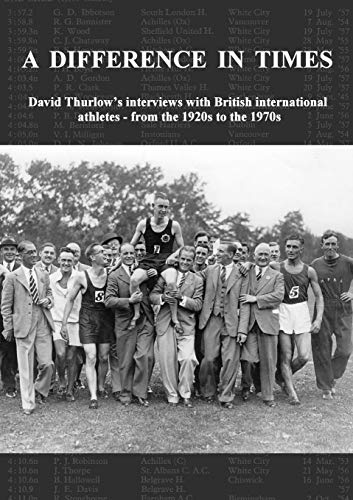 A Difference In Times: David Thurlow's interviews with British international athletes - from the 1920s to the 1970s