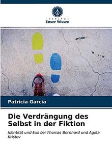 Die Verdrängung des Selbst in der Fiktion: Identität und Exil bei Thomas Bernhard und Agota Kristov