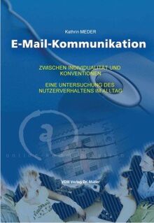 E-Mail-Kommunikation: Zwischen Individualität und Konventionen eine Untersuchung des Nutzverhaltens im Alltag