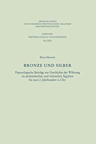 Bronze und Silber: Papyrologische Beitrage Zur Geschichte Der Wahrung Im Ptolemaischen Und Romischen Agypten Bis Zum 2. Jahrhundert N. Chr . . . ... Akademie der Wissenschaften, 25, Band 25)