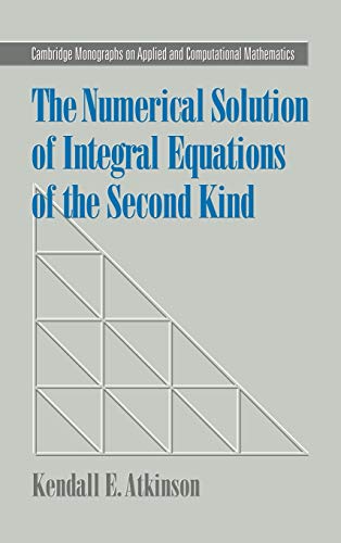 The Numerical Solution of Integral Equations of the Second Kind (Cambridge Monographs on Applied and Computational Mathematics, Band 4)