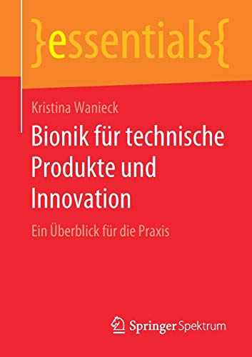 Bionik für technische Produkte und Innovation: Ein Überblick für die Praxis (essentials)