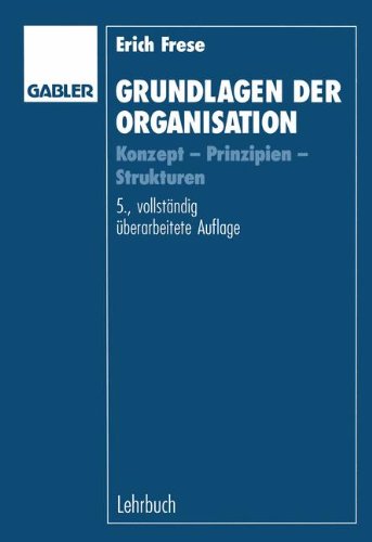Grundlagen der Organisation: Konzept - Prinzipien - Strukturen