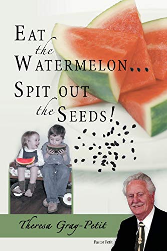 Eat the Watermelon . . . Spit out the Seeds!: A Biography of Pastor Charles J. Petit