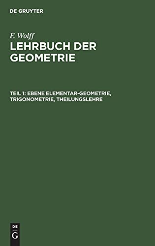 Ebene Elementar-Geometrie, Trigonometrie, Theilungslehre: LGLUKG-B, Teil 1 (F. Wolff: Lehrbuch der Geometrie)