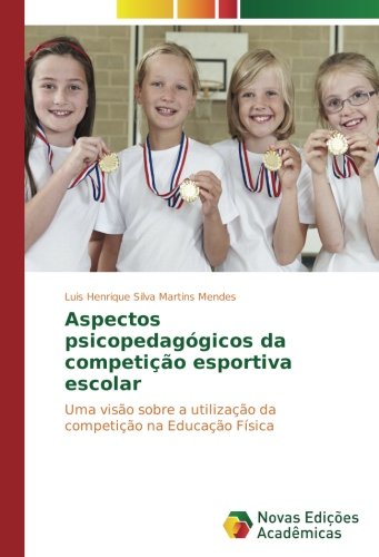 Aspectos psicopedagógicos da competição esportiva escolar: Uma visão sobre a utilização da competição na Educação Física