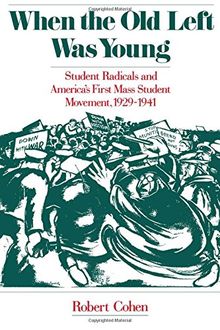 When the Old Left Was Young: Student Radicals and America's First Mass Student Movement, 1929-1941: Student Radicals and America's First Mass Student Movement, 1929-41