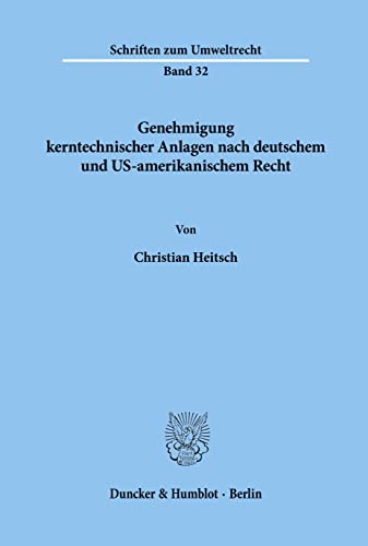 Genehmigung kerntechnischer Anlagen nach deutschem und US-amerikanischem Recht.: Dissertationsschrift (Schriften zum Umweltrecht)