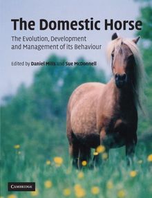 The Domestic Horse: The Evolution, Development and Management of its Behaviour: The Origins, Development and Management of Its Behaviour