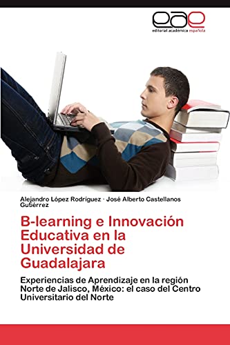 B-learning e Innovación Educativa en la Universidad de Guadalajara: Experiencias de Aprendizaje en la región Norte de Jalisco, México: el caso del Centro Universitario del Norte
