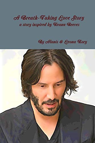 Kory, By Alanis & Leona A Breath-Taking Love Story A Story Inspired By Keanu Reeves