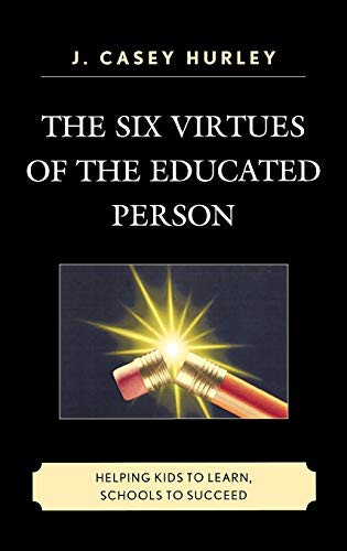 The Six Virtues of the Educated Person: Helping Kids to Learn, Schools to Succeed