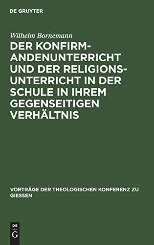 Der Konfirmandenunterricht und der Religionsunterricht in der Schule in ihrem gegenseitigen Verhältnis (Vorträge der Theologischen Konferenz zu Giessen, 26, Band 26)