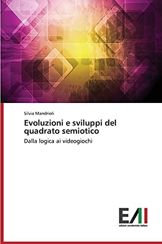 Evoluzioni e sviluppi del quadrato semiotico: Dalla logica ai videogiochi