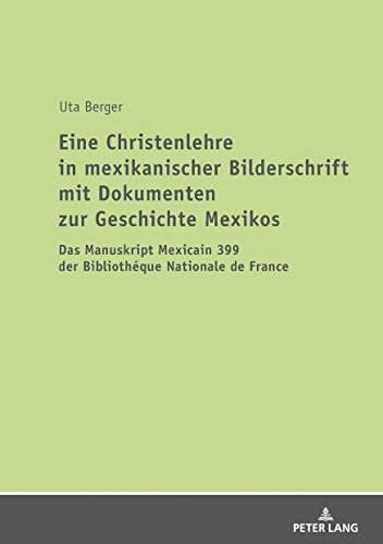 Eine Christenlehre in mexikanischer Bilderschrift mit Dokumenten zur Geschichte Mexikos: Das Manuskript Mexicain 399 der Bibliothéque Nationale de France
