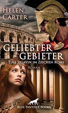 Geliebter Gebieter - Eine Sklavin im Zeichen Roms | Erotischer Roman ein Strudel aus Gier, Leidenschaft und Intrigen ...