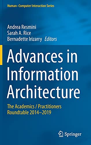 Advances in Information Architecture: The Academics / Practitioners Roundtable 2014–2019 (Human–Computer Interaction Series)