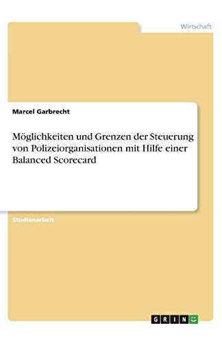 Möglichkeiten und Grenzen der Steuerung von Polizeiorganisationen mit Hilfe einer Balanced Scorecard