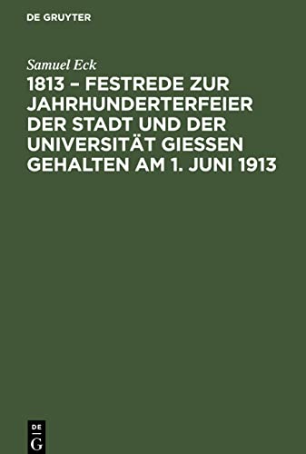 1813 - Festrede zur Jahrhunderterfeier der Stadt und der Universität Gießen gehalten am 1. Juni 1913