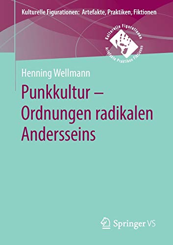 Punkkultur – Ordnungen radikalen Andersseins (Kulturelle Figurationen: Artefakte, Praktiken, Fiktionen)