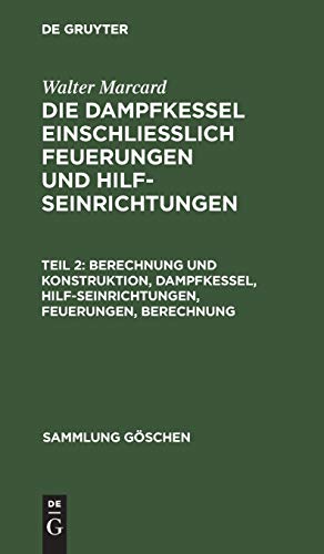 Berechnung und Konstruktion, Dampfkessel, Hilfseinrichtungen, Feuerungen, Berechnung (Sammlung Göschen, 521/521a)